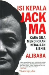 Isi Kepala Jack Ma: Cara Gila Mendirikan Kerajaan Bisnis Alibaba