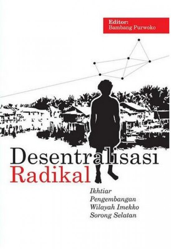 Cover Buku Desentralisasi Radikal: Ikhtiar Pengembangan Wilayah Imekko, Sorong Selatan