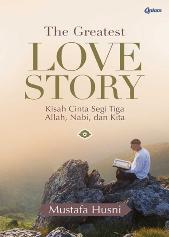 Cover Buku The Greatest Love Story: Kisah Cinta Segitiga Allah, Nabi dan Kita