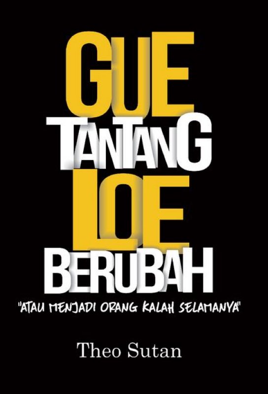 Cover Buku Gue TANTANG LOE BERUBAH: Berubah atau Menjadi Orang Kalah Selamanya