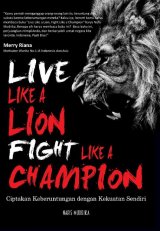 LIVE LIKE A LION, FIGHT LIKE A CHAMPION : Ciptakan Keberuntungan, dengan Kekuatanmu Sendiri
