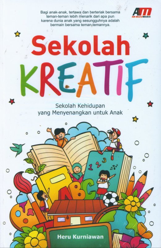 Cover Buku Sekolah Kreatif: Sekolah Kehidupan yang Menyenangkan untuk Anak