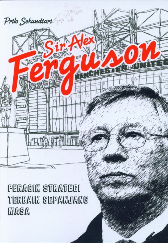 Cover Buku Sir Alex Ferguson : Peracik Strategi Terbaik Sepanjang Masa