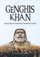 Genghis Khan : Sang Kaisar Semesta Penakluk Dunia