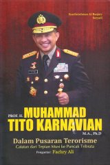 Prof. H. Muhammad Tito Karnavian, M.A.,Ph.D Dalam Pusaran Terorisme: Catatan Dari Tepian Musi ke Puncak Tribata