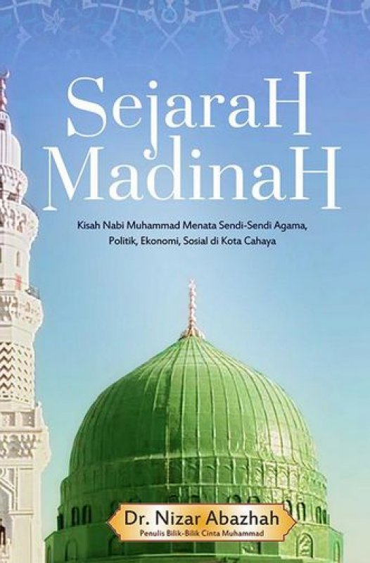 Cover Buku Sejarah Madinah: Kisah Nabi Muhammad Menata Sendi-Sendi Agama, Politik, Ekonomi, Sosial di Kota Cahay