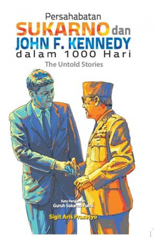 Cover Buku Persahabatan Sukarno dan John F. Kennedy dalam 1000 Hari: The Untold Stories