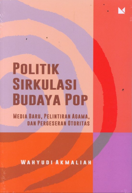 Cover Buku Politik Sirkulasi Budaya Pop - Media Baru, Pelintiran Agama, dan Pergeseran Otoritas
