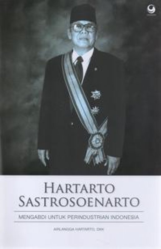 Cover Buku Hartarto Sastrosoenarto: Mengabdi untuk Perindustrian Indonesia