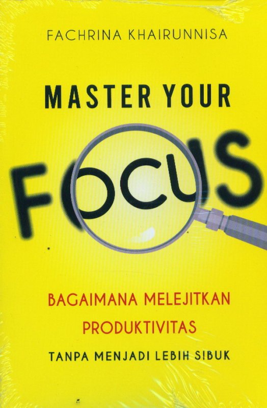 Cover MASTER YOUR FOCUS: Bagaimana Melanjutkan Produktivitas Tanpa Menajdi Lebih Sibuk