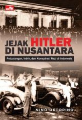 Jejak Hitler di Nusantara - Petualangan, Intrik dan Konspirasi Nazi di Indonesia