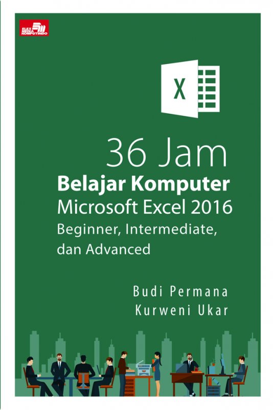 Cover Buku 36 Jam Belajar Komputer Microsoft Excel 2016 Beginner, Intermediate, dan Advanced