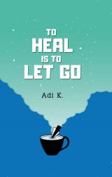 To Heal Is To Let Go (To Heal #2) Hc