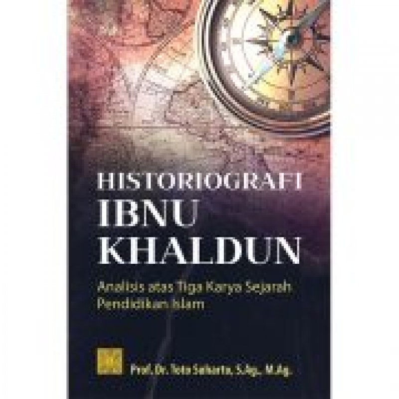 Cover Buku HISTORIOGRAFI IBNU KHALDUN: Analisis Atas Tiga Karya Sejarah Pendidikan Islam