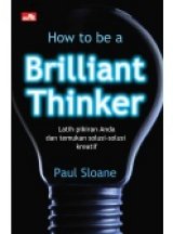 How To Be a Brilliant Thinker (New) Latih Pikiran Anda dan Temukan Solusi-Solusi Kreatif