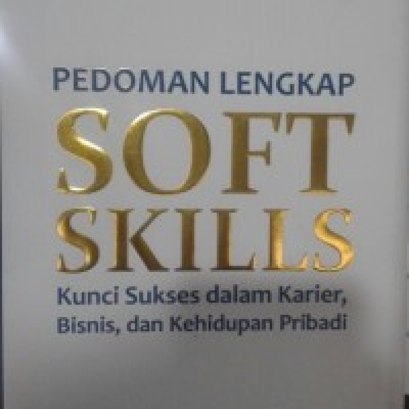Cover Buku Pedoman Lengkap Soft Skills: Kunci Sukses dalam Karier, Bisnis, dan Kehidupan Pribadi