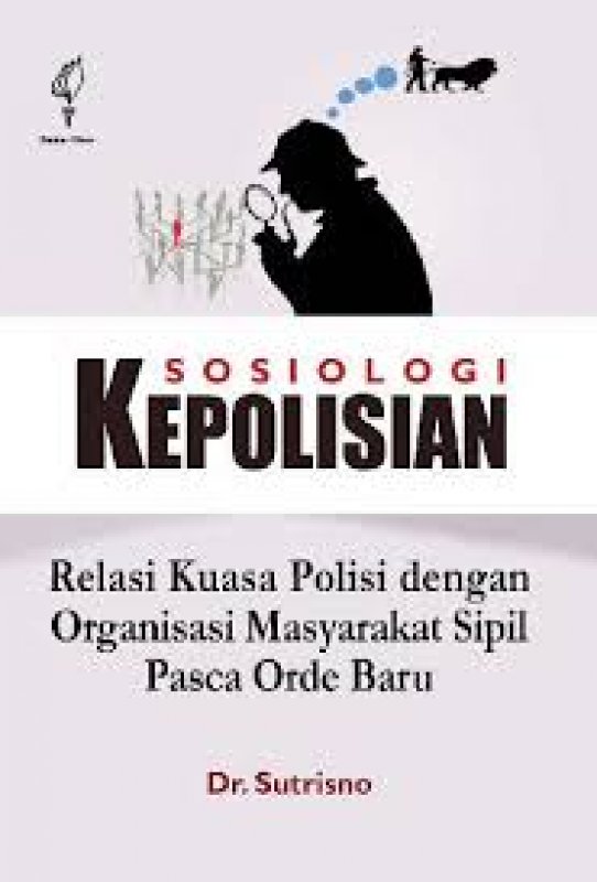 Cover Buku Sosiologi kepolisian : relasi kuasa polisi dengan organisasi masyarakat sipil pasca orde baru 