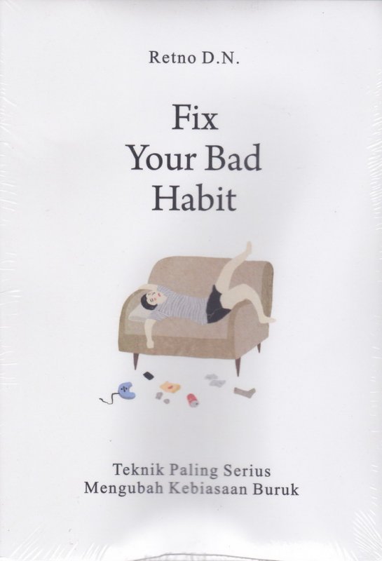 Cover Buku FIX YOUR BAD HABIT: Teknik Paling Serius Mengubah Kebiasaan Buruk
