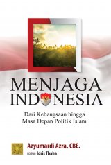 Menjaga Indonesia Dari Kebangsaan Hingga Masa Depan Politik