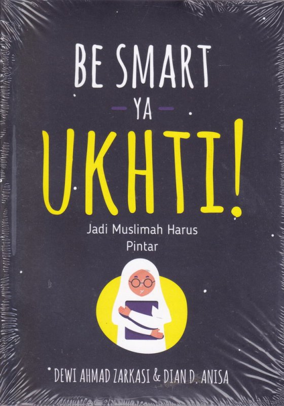 Cover Buku Be Smart Ya Ukhti! Jadi Muslimah Harus Pintar