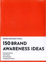 150 Brand Awareness Ideas : Metode Sukses Dan Praktis Membangun Kesadaran Merek