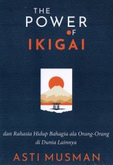 The Power Of Ikigai : Dan Rahasia Hidup Bahagia Ala Orang-orang di dunia lainnya