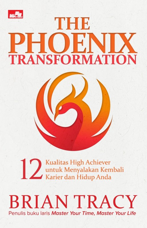 Cover Buku THE PHOENIX TRANSFORMATION 12 Kualitas High Achiever untuk Menyalakan Kembali Karier dan Hidup Anda
