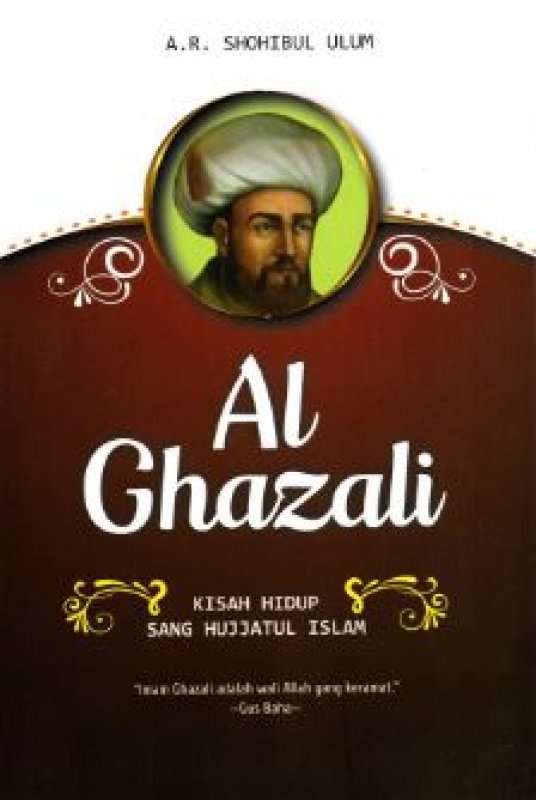 Cover Buku Al-Ghazali : Kisah Hidup Sang Hujjatul Islam( Kisah Hidup sang Hujatul Islam ) 