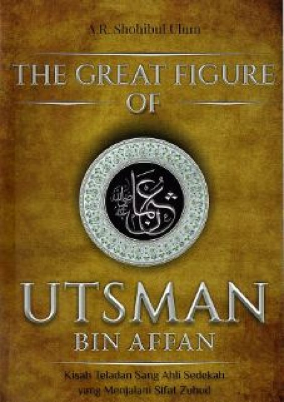 Cover Buku The Great Figure Of Utsman Bin Affan: Kisah Teladan Sang Ahli Sedekah