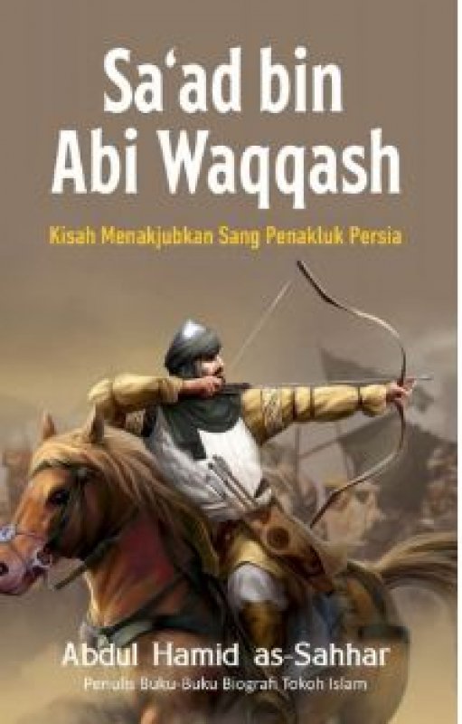 Cover Buku Sa ad Bin Abi Waqqash: Kisah Menakjubkan Sang Penakluk Persia