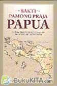 Cover Buku Bakti Pamong Praja Papua : Di Era Transisi Kekuasaan Belanda ke Indonesia