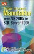 Cover Buku Sistem Informasi Manufaktur dengan VB 2005 dan SQL Server 2005