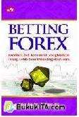Cover Buku Betting Forex: Investasi Lebih Kecil Untuk Menghasilkan Untung Lebih Besar Dibanding Real Forex