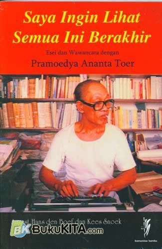Cover Buku Saya Ingin Lihat Semua Ini Berakhir: Esei dan Wawancara dengan Pramoedya Ananta Toer