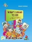 Cover Buku WHAT I WANT TO BE - CITA-CITAKU