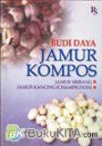 Cover Buku BUDIDAYA JAMUR KOMPOS, JAMUR MERANG DAN JAMUR KANCING