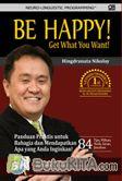Cover Buku Be Happy! Get What You Want - Panduan Praktis untuk Bahagia dan Mendapatkan Apa yang Anda Inginkan