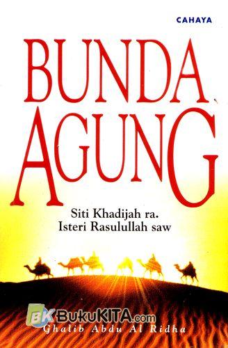 Cover Buku Bunda Agung : Siti Khadijah ra. Isteri Rasulullah saw