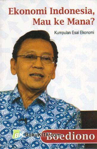 Cover Buku Ekonomi Indonesia, Mau Kemana? (Kumpulan Esai Ekonomi)
