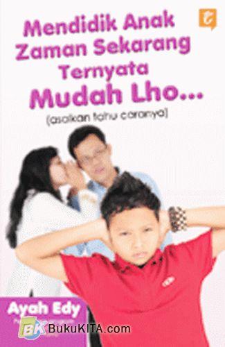 Cover Buku Mendidik Anak Zaman Sekarang Ternyata Mudah Lho...