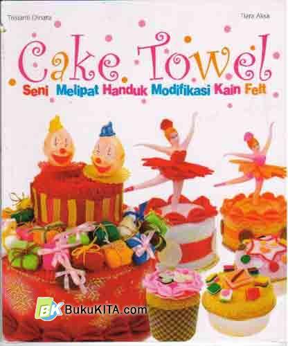 Cover Buku Cake Towel : Seni Melipat Handuk Modifikasi Kain Felt
