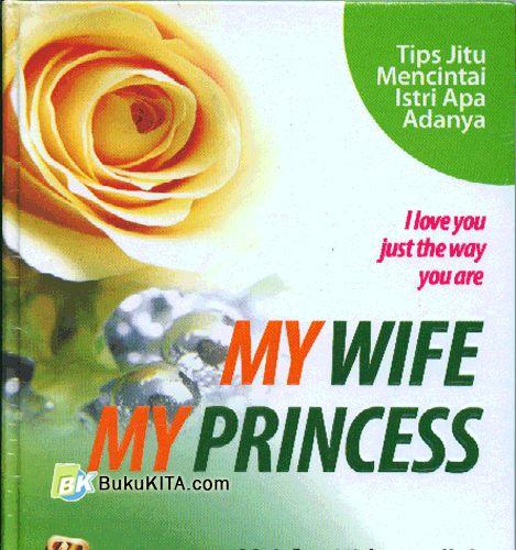 Cover Buku My Wife, My Princess : Tip Jitu Mencintai Isteri Apa Adanya