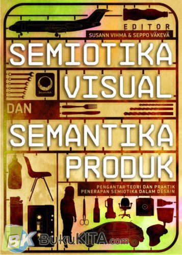 Cover Buku Semiotika Visual dan Semantika Produk; Pengantar Teori dan Praktik Penerapan Semiotika dalam Desain.