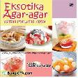 Cover Buku Eksotika Agar-Agar Ragam Minuman Segar : Aneka Es Campur dan Minuman Hangat dari Agar-agar