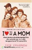 Cover Buku I Love To Be a Mom : Kisah Nyata Suka Duka Menjadi Ibu dan Petualangan Batin Mengasuh Anak di Zaman Kita