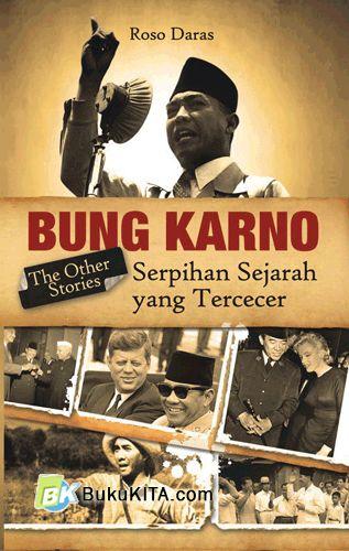 Cover Buku Bung Karno : Serpihan Sejarah Yang Tercecer (The Other Stories)