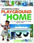 Cover Buku Playground at Home : Inspirasi Menciptakan Ruang Bermain Anak di Rumah Anda (Full Color)