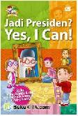Cover Buku Jadi Presiden? Yes, I Can! : Buku yang bantu kamu meraih semua cita-citamu