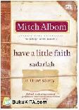 Cover Buku Have a Little Faith: Sadarlah! : Sebuah Kisah Nyata tentang Perjalanan Iman untuk Menemukan Tujuan Hidup