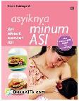 Cover Buku Asyiknya Minum ASI : Tips Nikmati Memberi ASI plus Resep Praktis untuk Ibu Menyusui